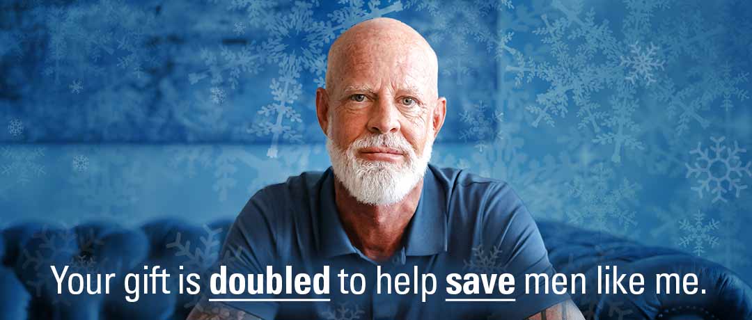 Your gift is doubled to help save men like me.